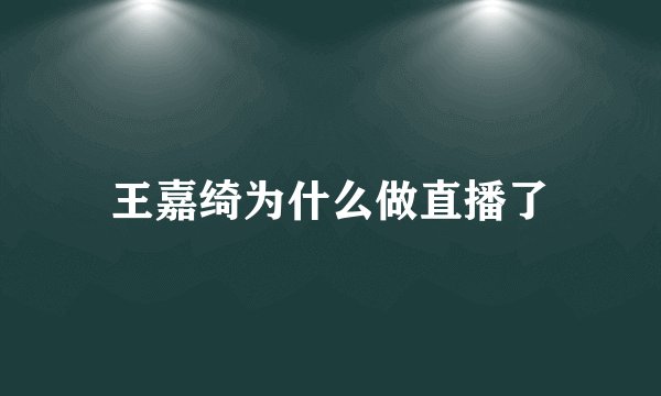 王嘉绮为什么做直播了