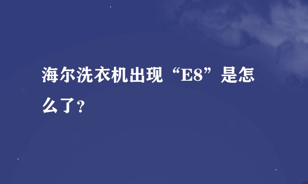 海尔洗衣机出现“E8”是怎么了？