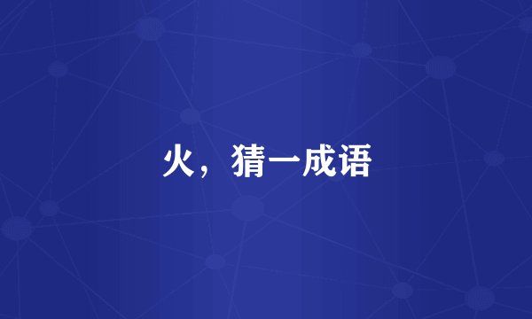 火，猜一成语
