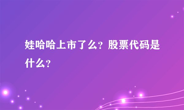 娃哈哈上市了么？股票代码是什么？