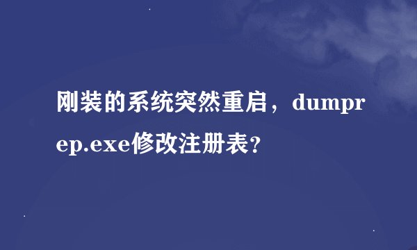 刚装的系统突然重启，dumprep.exe修改注册表？