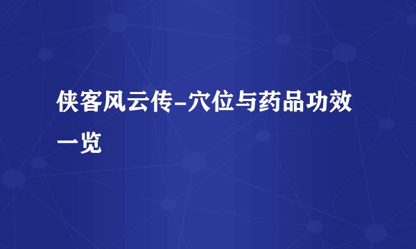 侠客风云传-穴位与药品功效一览