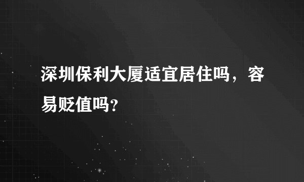 深圳保利大厦适宜居住吗，容易贬值吗？
