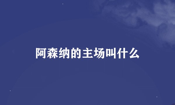 阿森纳的主场叫什么