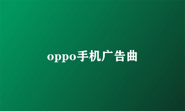 oppo手机广告曲