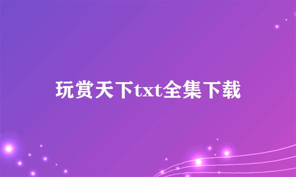 玩赏天下txt全集下载