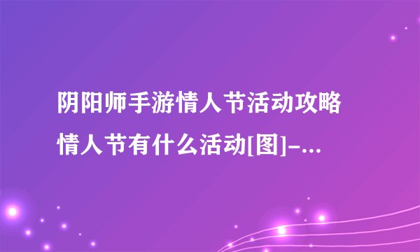 阴阳师手游情人节活动攻略 情人节有什么活动[图]-手游攻略-游戏鸟手游网