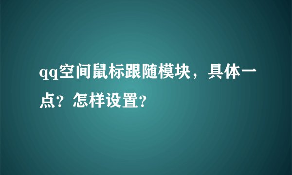 qq空间鼠标跟随模块，具体一点？怎样设置？