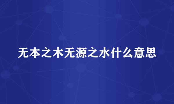 无本之木无源之水什么意思
