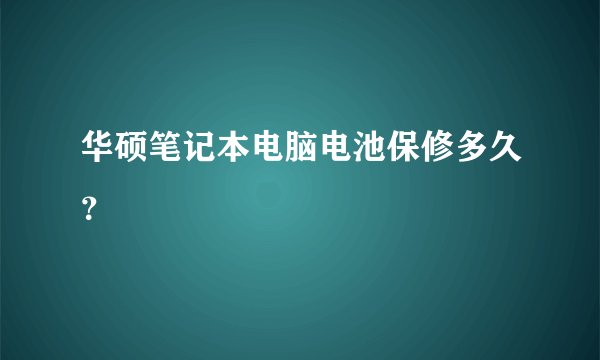 华硕笔记本电脑电池保修多久？