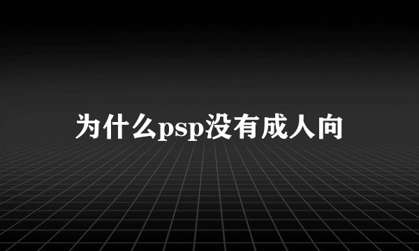 为什么psp没有成人向