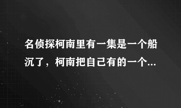 名侦探柯南里有一集是一个船沉了，柯南把自己有的一个氧气瓶给了小兰