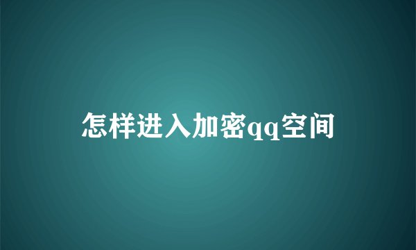 怎样进入加密qq空间
