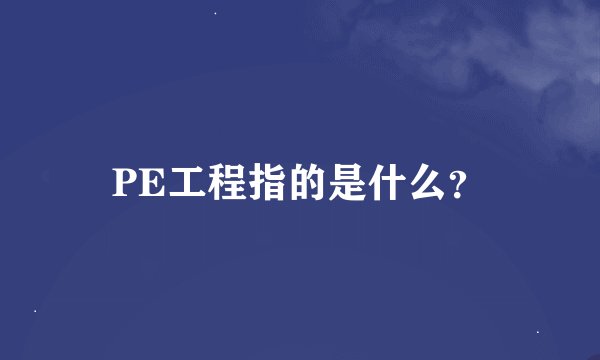 PE工程指的是什么？