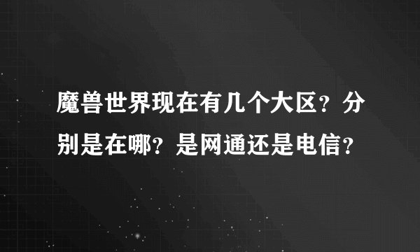 魔兽世界现在有几个大区？分别是在哪？是网通还是电信？