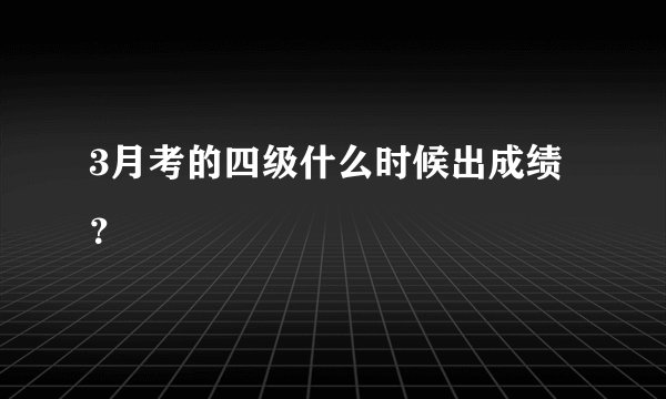 3月考的四级什么时候出成绩？