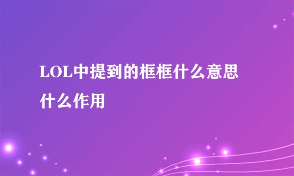 LOL中提到的框框什么意思 什么作用