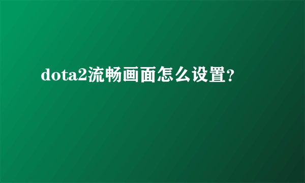 dota2流畅画面怎么设置？