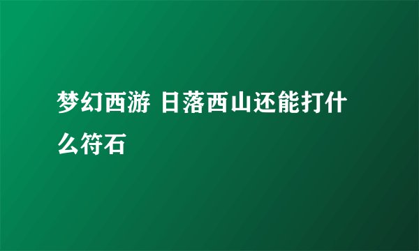 梦幻西游 日落西山还能打什么符石