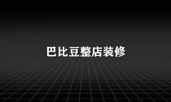 巴比豆整店装修