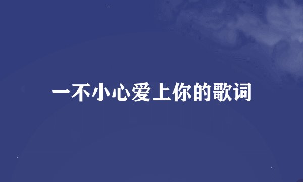 一不小心爱上你的歌词