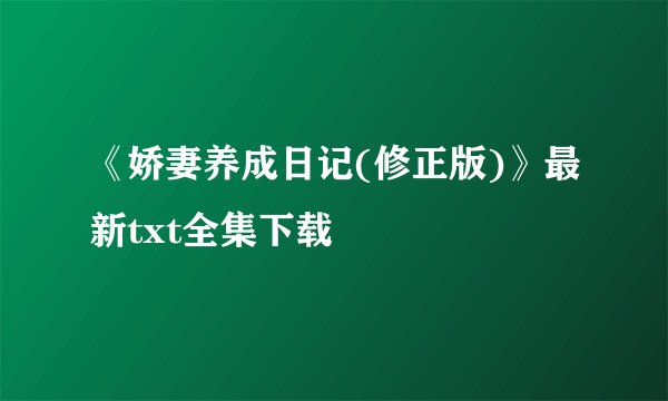 《娇妻养成日记(修正版)》最新txt全集下载
