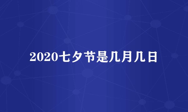2020七夕节是几月几日