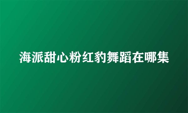 海派甜心粉红豹舞蹈在哪集