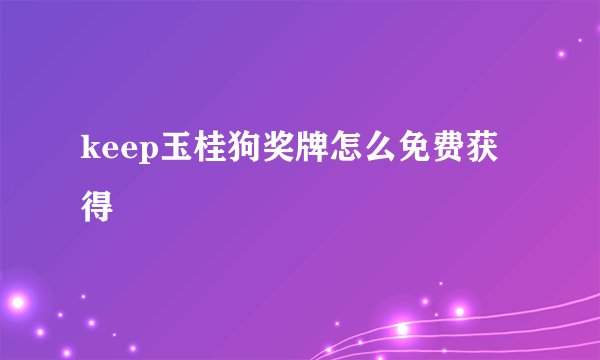 keep玉桂狗奖牌怎么免费获得