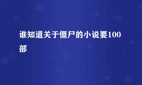 谁知道关于僵尸的小说要100部