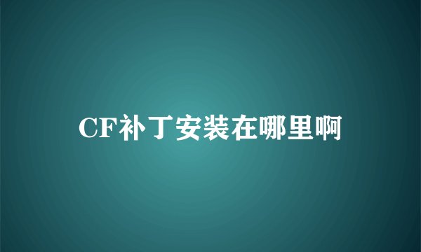 CF补丁安装在哪里啊