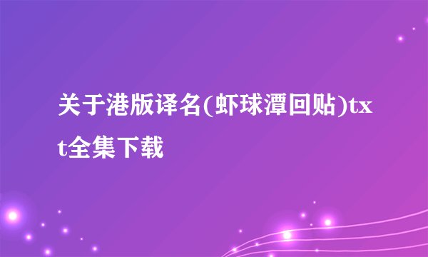 关于港版译名(虾球潭回贴)txt全集下载
