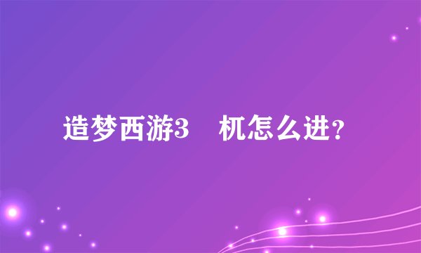 造梦西游3梼杌怎么进？