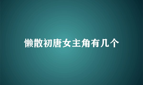 懒散初唐女主角有几个