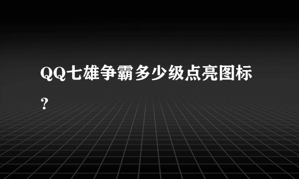 QQ七雄争霸多少级点亮图标？