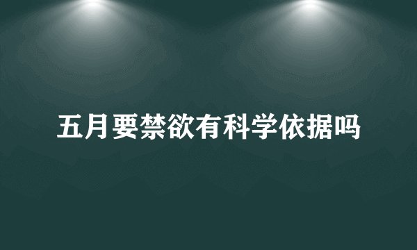 五月要禁欲有科学依据吗