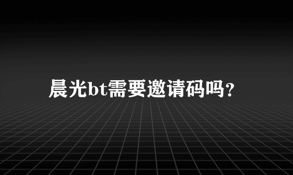 晨光bt需要邀请码吗？