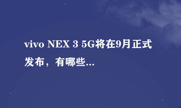 vivo NEX 3 5G将在9月正式发布，有哪些硬件配置？