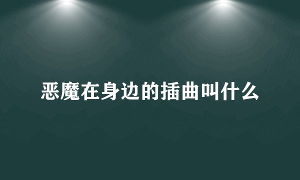 恶魔在身边的插曲叫什么