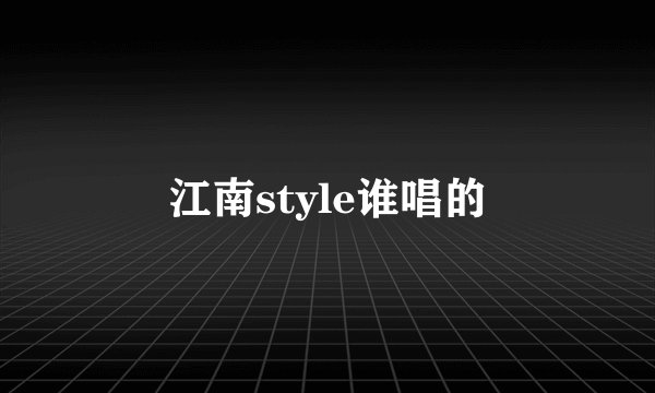 江南style谁唱的