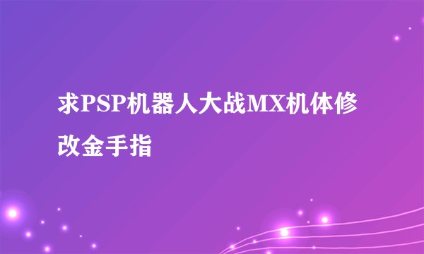 求PSP机器人大战MX机体修改金手指