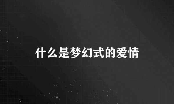 什么是梦幻式的爱情