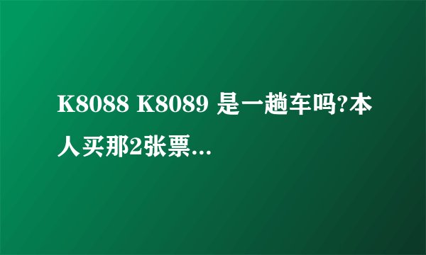 K8088 K8089 是一趟车吗?本人买那2张票,K8088武昌-钟祥,K8089钟祥到恩施,需要转车吗?
