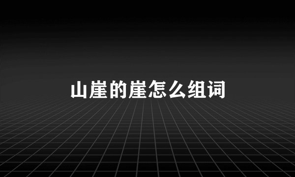 山崖的崖怎么组词