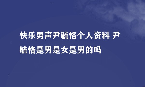 快乐男声尹毓恪个人资料 尹毓恪是男是女是男的吗