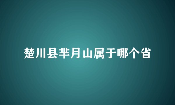 楚川县芈月山属于哪个省