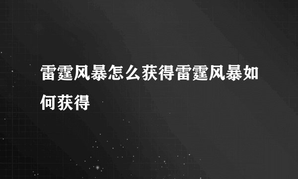 雷霆风暴怎么获得雷霆风暴如何获得