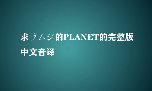 求ラムジ的PLANET的完整版中文音译