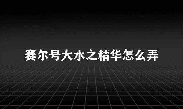 赛尔号大水之精华怎么弄