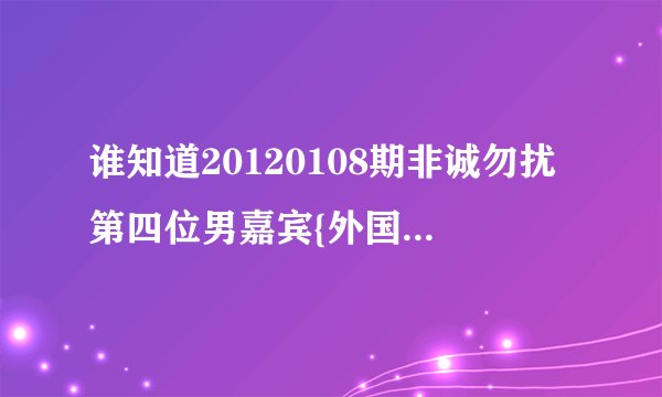 谁知道20120108期非诚勿扰第四位男嘉宾{外国的} 放的第二个vcr后半段的因为歌曲，名字是什么？